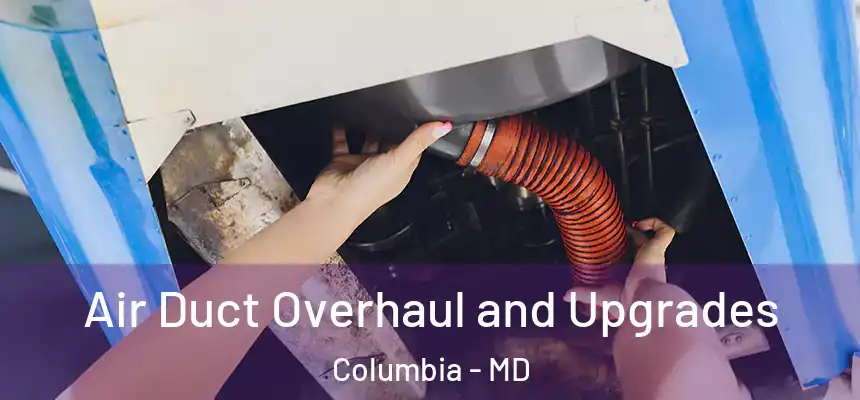 Air Duct Overhaul and Upgrades Columbia - MD