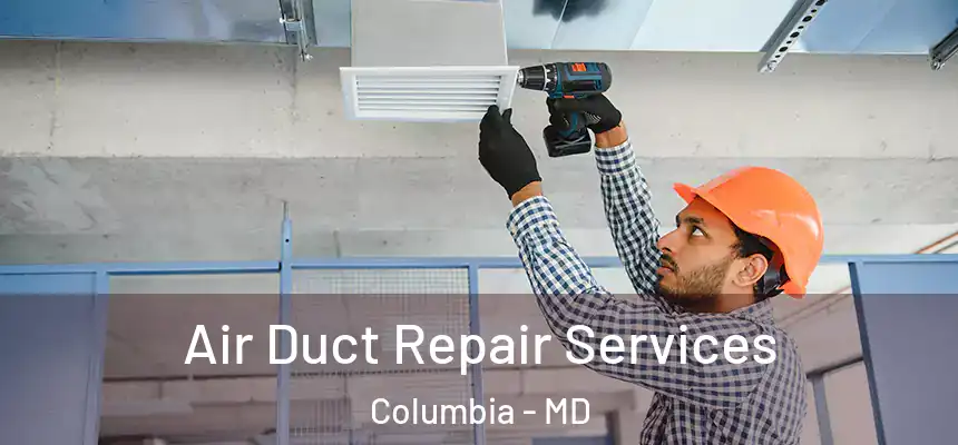Air Duct Repair Services Columbia - MD