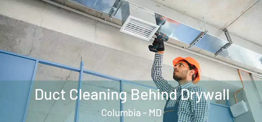 Duct Cleaning Behind Drywall Columbia - MD