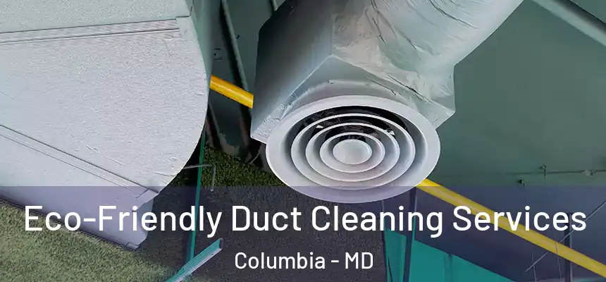 Eco-Friendly Duct Cleaning Services Columbia - MD