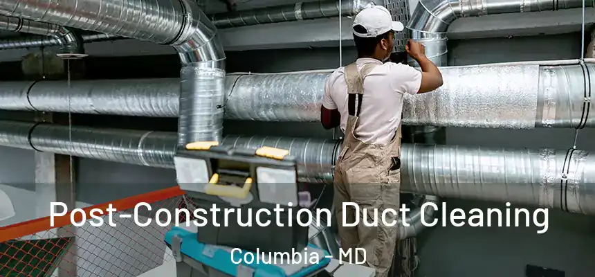 Post-Construction Duct Cleaning Columbia - MD
